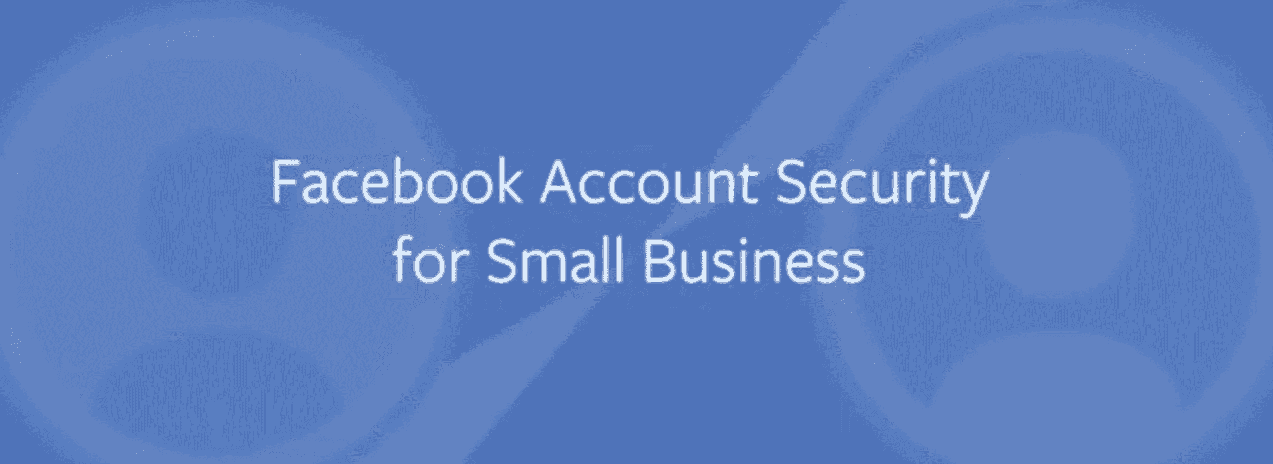 Facebook Account Security for Small Businesses